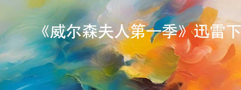 ﻿陈凌军发布﻿《威尔森夫人第一季》迅雷下载/在线观看-犯罪历史-美剧天堂